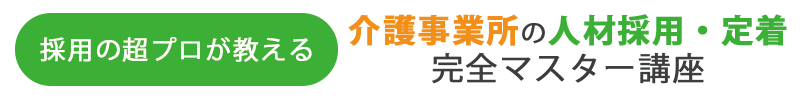 採用の超プロが教える介護事業所の人材採用・定着完全マスター講座